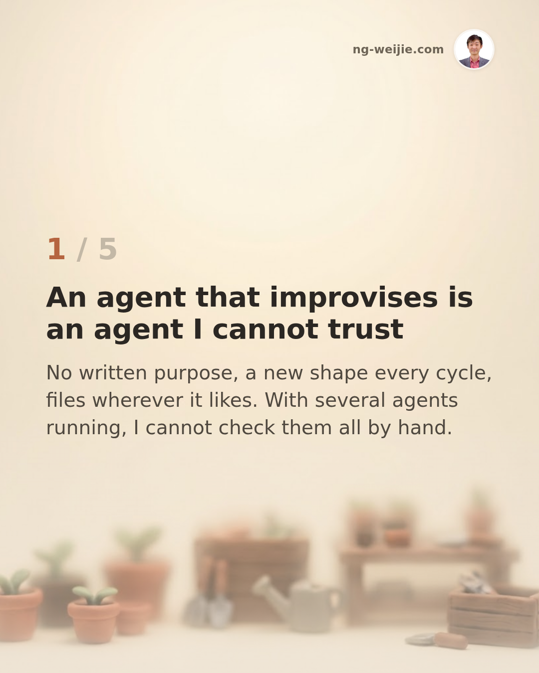 Card 1 of 5: an agent that improvises is an agent I cannot trust.
